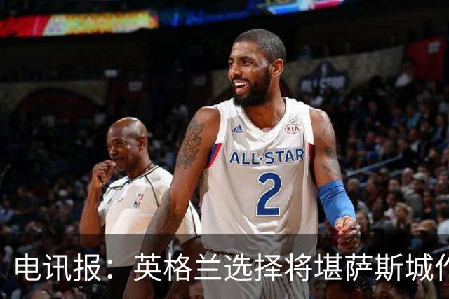 电讯报：英格兰选择将堪萨斯城作为世界杯大本营