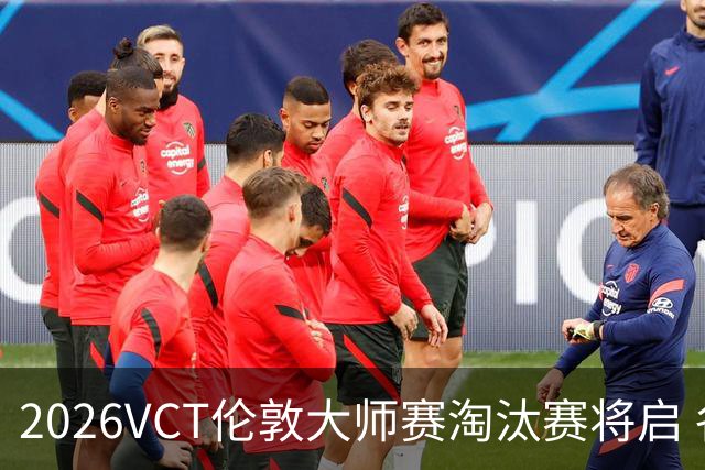 2026VCT伦敦大师赛淘汰赛将启 各赛区头号种子亮相